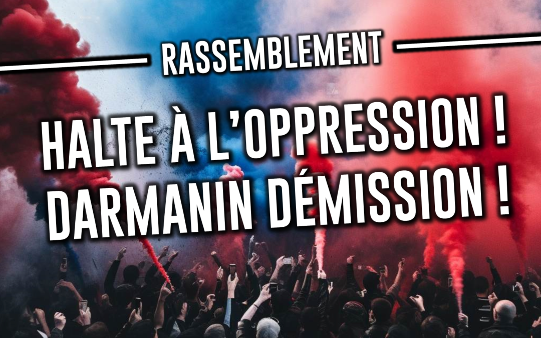 Halte à l’oppression ! Darmanin Démission !